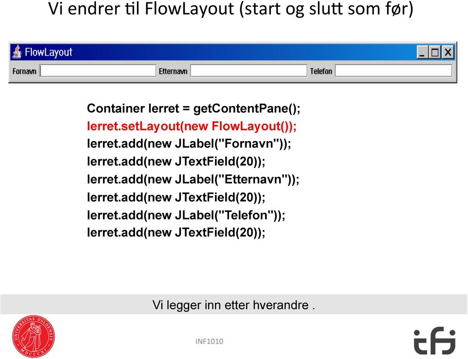 add(new JTextField(20)); lerret.add(new JLabel("Etternavn")); lerret.