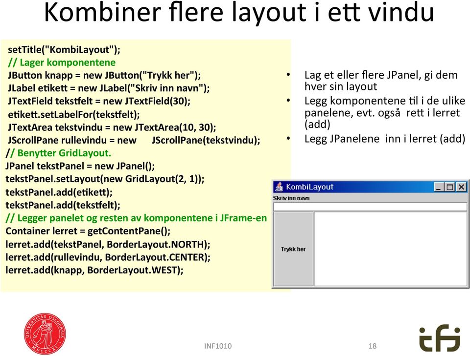 JPanel tekstpanel = new JPanel(); tekstpanel.setlayout(new GridLayout(2, 1)); tekstpanel.add(eyke3); tekstpanel.