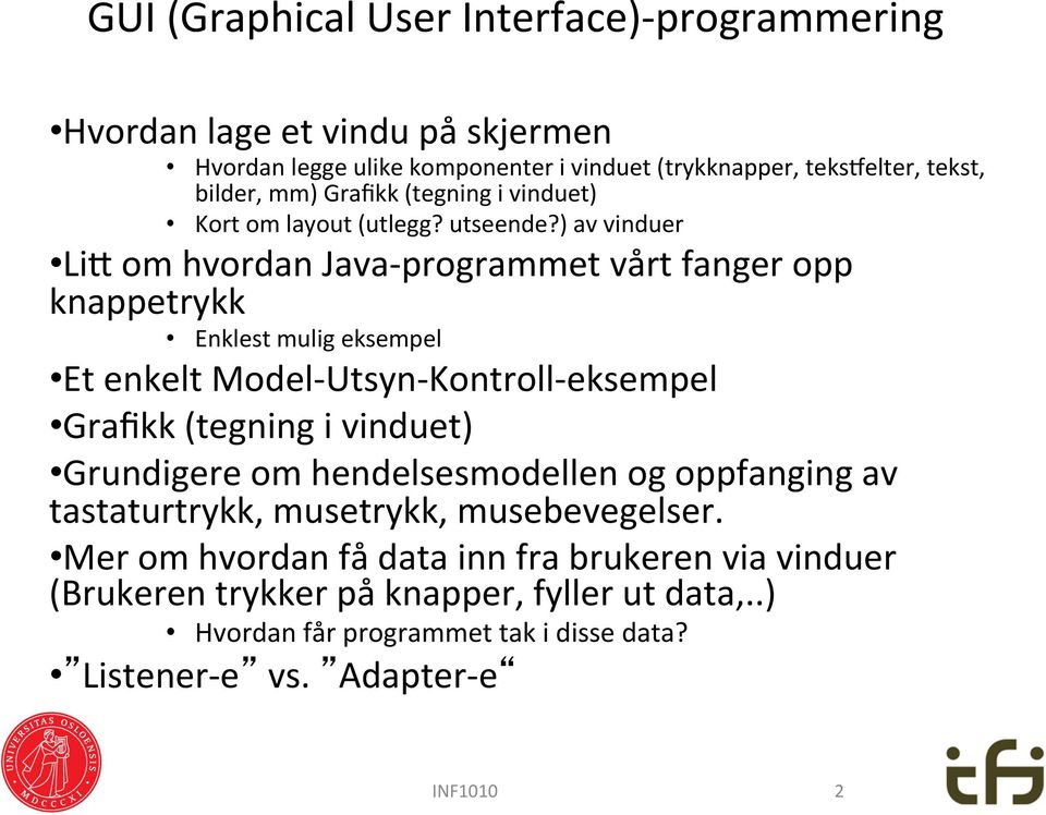 ) av vinduer LiK om hvordan Java- programmet vårt fanger opp knappetrykk Enklest mulig eksempel Et enkelt Model- Utsyn- Kontroll- eksempel Grafikk (tegning i