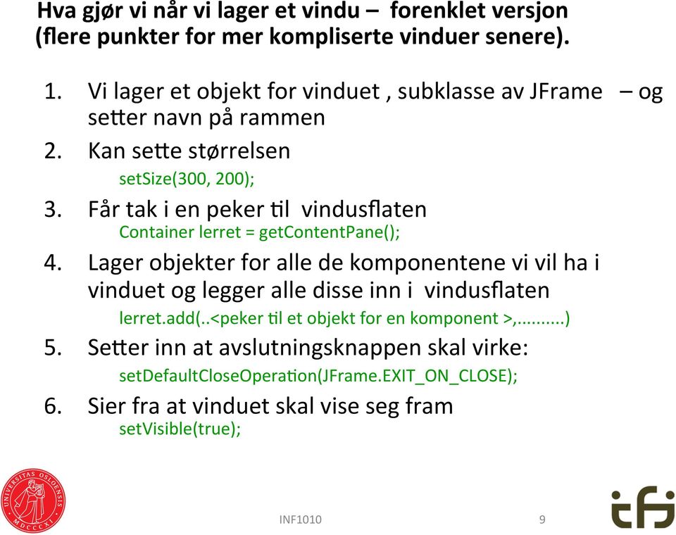 Får tak i en peker Zl vindusflaten Container lerret = getcontentpane(); 4.