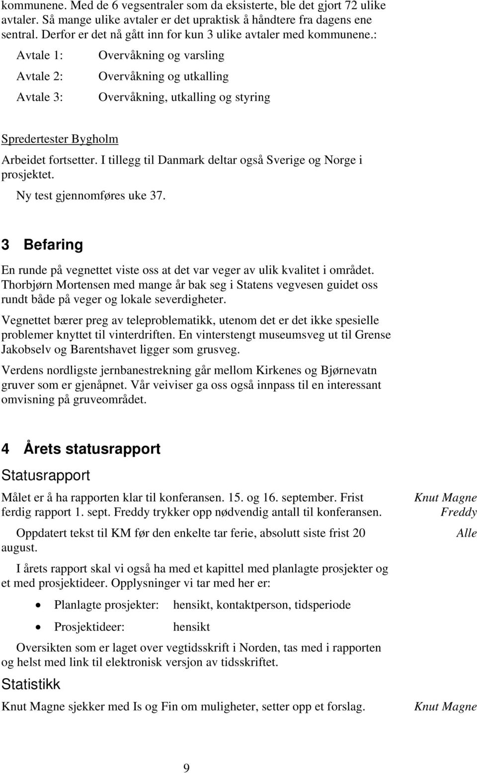 : Avtale 1: Overvåkning og varsling Avtale 2: Overvåkning og utkalling Avtale 3: Overvåkning, utkalling og styring Spredertester Bygholm Arbeidet fortsetter.