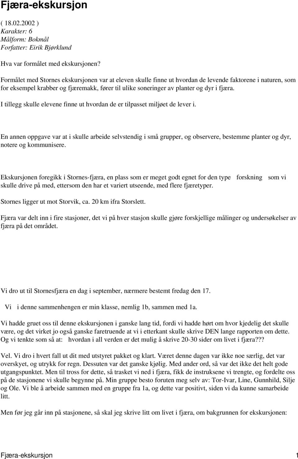 I tillegg skulle elevene finne ut hvordan de er tilpasset miljøet de lever i.