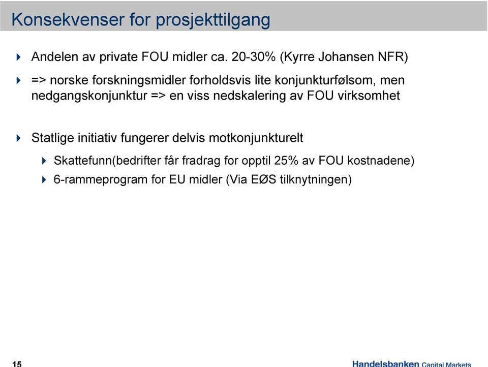 nedgangskonjunktur => en viss nedskalering av FOU virksomhet Statlige initiativ fungerer delvis