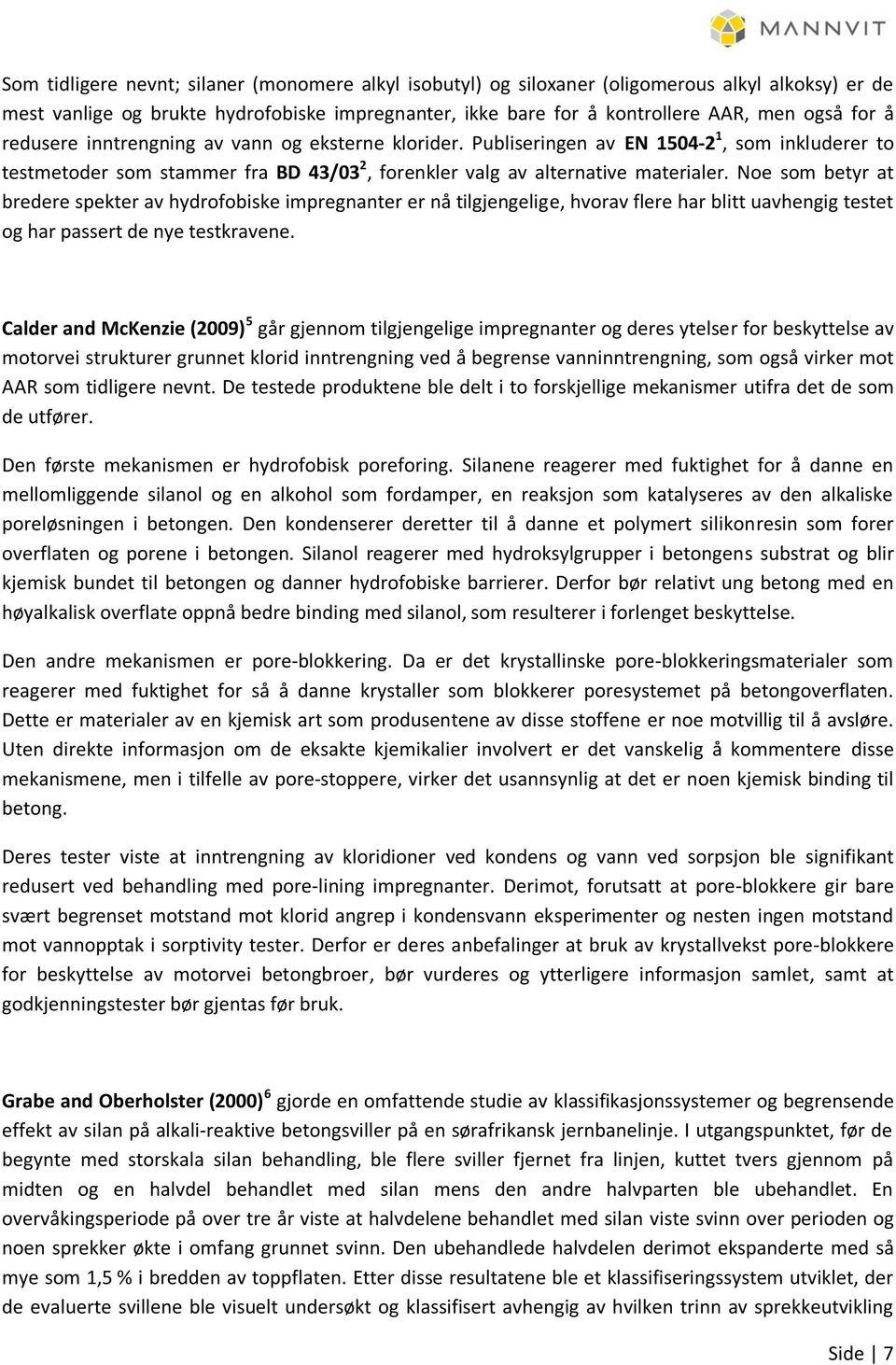 Noe som betyr at bredere spekter av hydrofobiske impregnanter er nå tilgjengelige, hvorav flere har blitt uavhengig testet og har passert de nye testkravene.