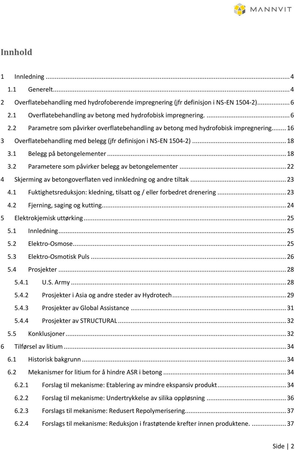 .. 18 3.2 Parametere som påvirker belegg av betongelementer... 22 4 Skjerming av betongoverflaten ved innkledning og andre tiltak... 23 4.