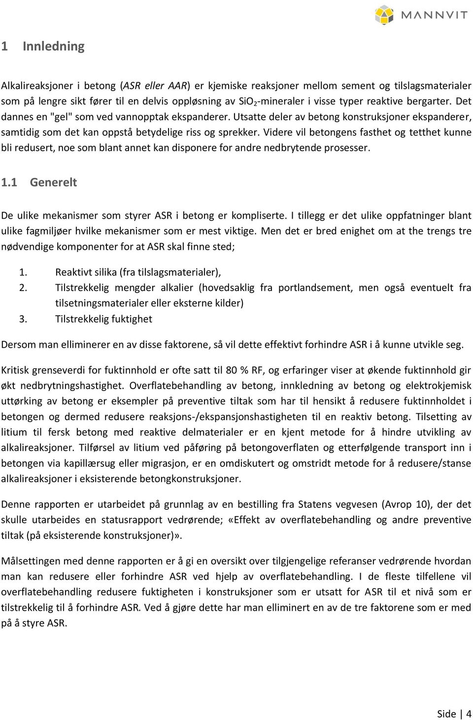 Videre vil betongens fasthet og tetthet kunne bli redusert, noe som blant annet kan disponere for andre nedbrytende prosesser. 1.1 Generelt De ulike mekanismer som styrer ASR i betong er kompliserte.