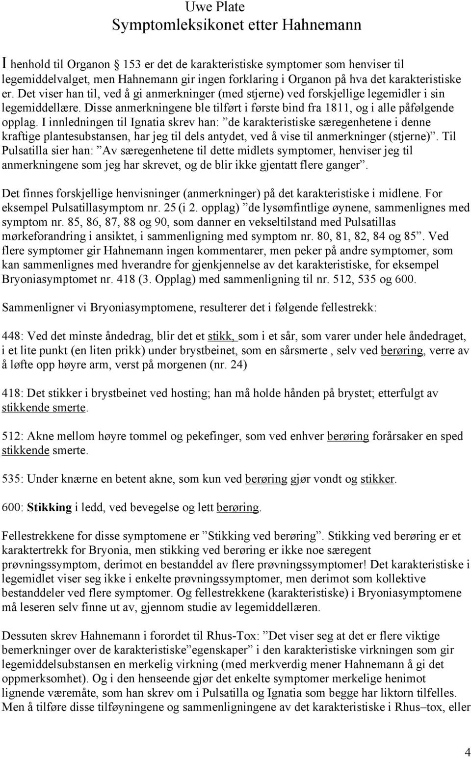 Disse anmerkningene ble tilført i første bind fra 1811, og i alle påfølgende opplag.