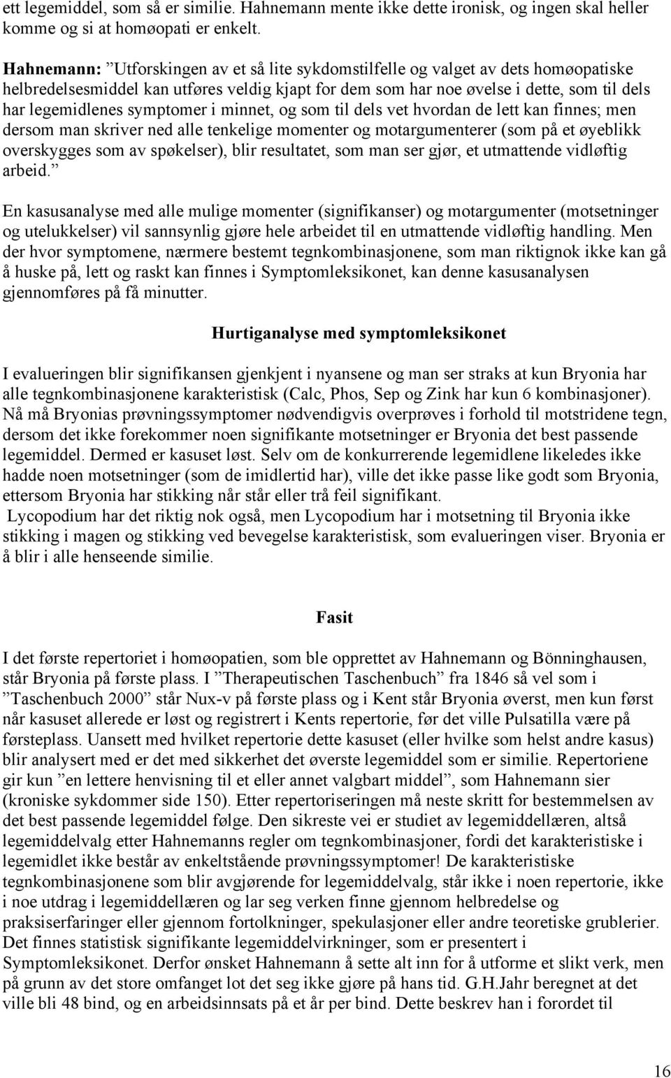 symptomer i minnet, og som til dels vet hvordan de lett kan finnes; men dersom man skriver ned alle tenkelige momenter og motargumenterer (som på et øyeblikk overskygges som av spøkelser), blir