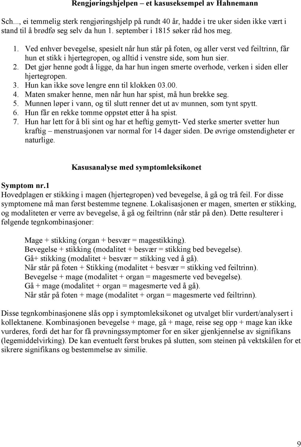 Det gjør henne godt å ligge, da har hun ingen smerte overhode, verken i siden eller hjertegropen. 3. Hun kan ikke sove lengre enn til klokken 03.00. 4.