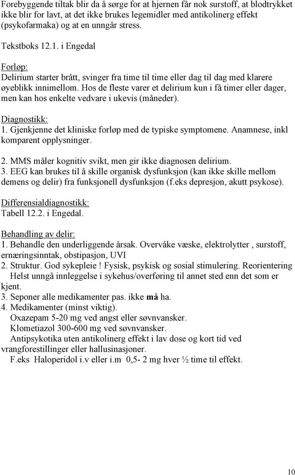 Hos de fleste varer et delirium kun i få timer eller dager, men kan hos enkelte vedvare i ukevis (måneder). Diagnostikk: 1. Gjenkjenne det kliniske forløp med de typiske symptomene.