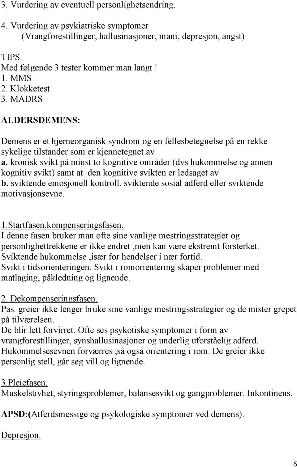 kronisk svikt på minst to kognitive områder (dvs hukommelse og annen kognitiv svikt) samt at den kognitive svikten er ledsaget av b.