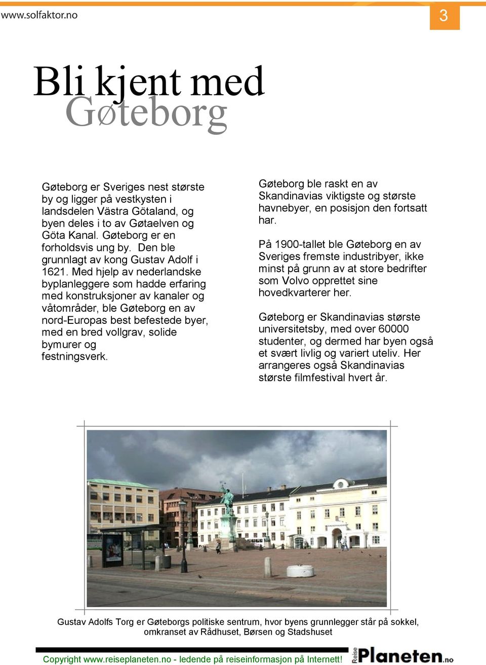 Med hjelp av nederlandske byplanleggere som hadde erfaring med konstruksjoner av kanaler og våtområder, ble Gøteborg en av nord-europas best befestede byer, med en bred vollgrav, solide bymurer og