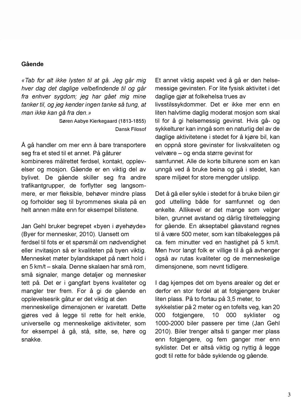 » Søren Aabye Kierkegaard (1813-1855) Dansk Filosof Å gå handler om mer enn å bare transportere seg fra et sted til et annet. På gåturer kombineres målrettet ferdsel, kontakt, opplevelser og mosjon.