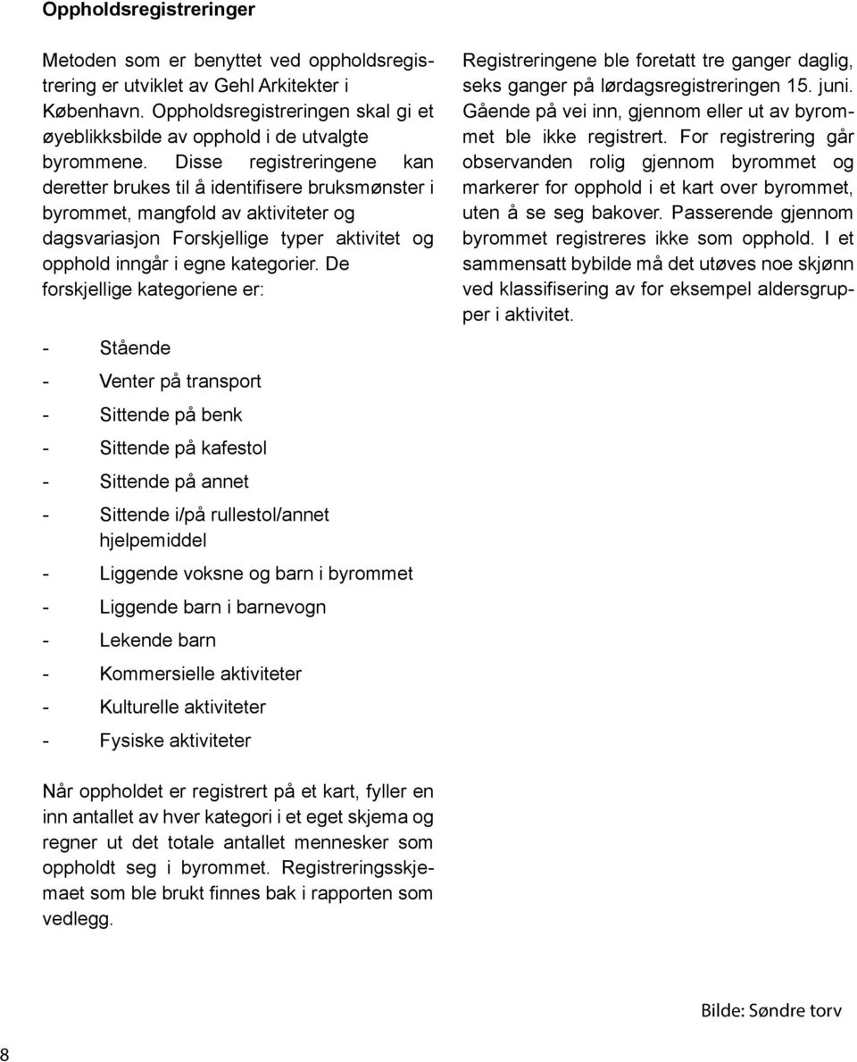 De forskjellige kategoriene er: - Stående - Venter på transport - Sittende på benk - Sittende på kafestol - Sittende på annet - Sittende i/på rullestol/annet hjelpemiddel - Liggende voksne og barn i