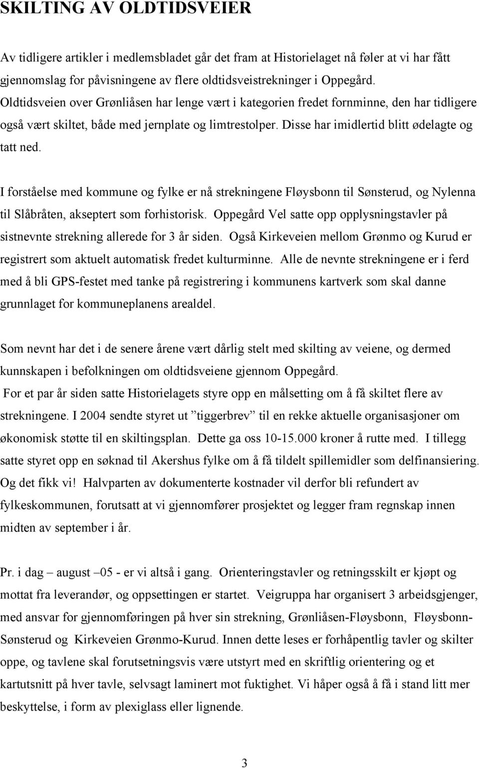 I forståelse med kommune og fylke er nå strekningene Fløysbonn til Sønsterud, og Nylenna til Slåbråten, akseptert som forhistorisk.