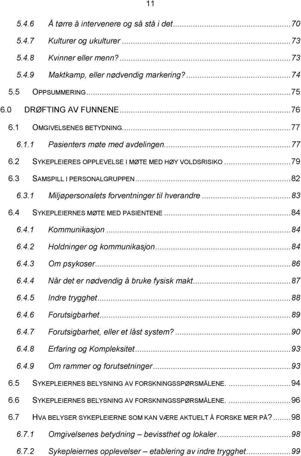 .. 82 6.3.1 Miljøpersonalets forventninger til hverandre... 83 6.4 SYKEPLEIERNES MØTE MED PASIENTENE... 84 6.4.1 Kommunikasjon... 84 6.4.2 Holdninger og kommunikasjon... 84 6.4.3 Om psykoser... 86 6.