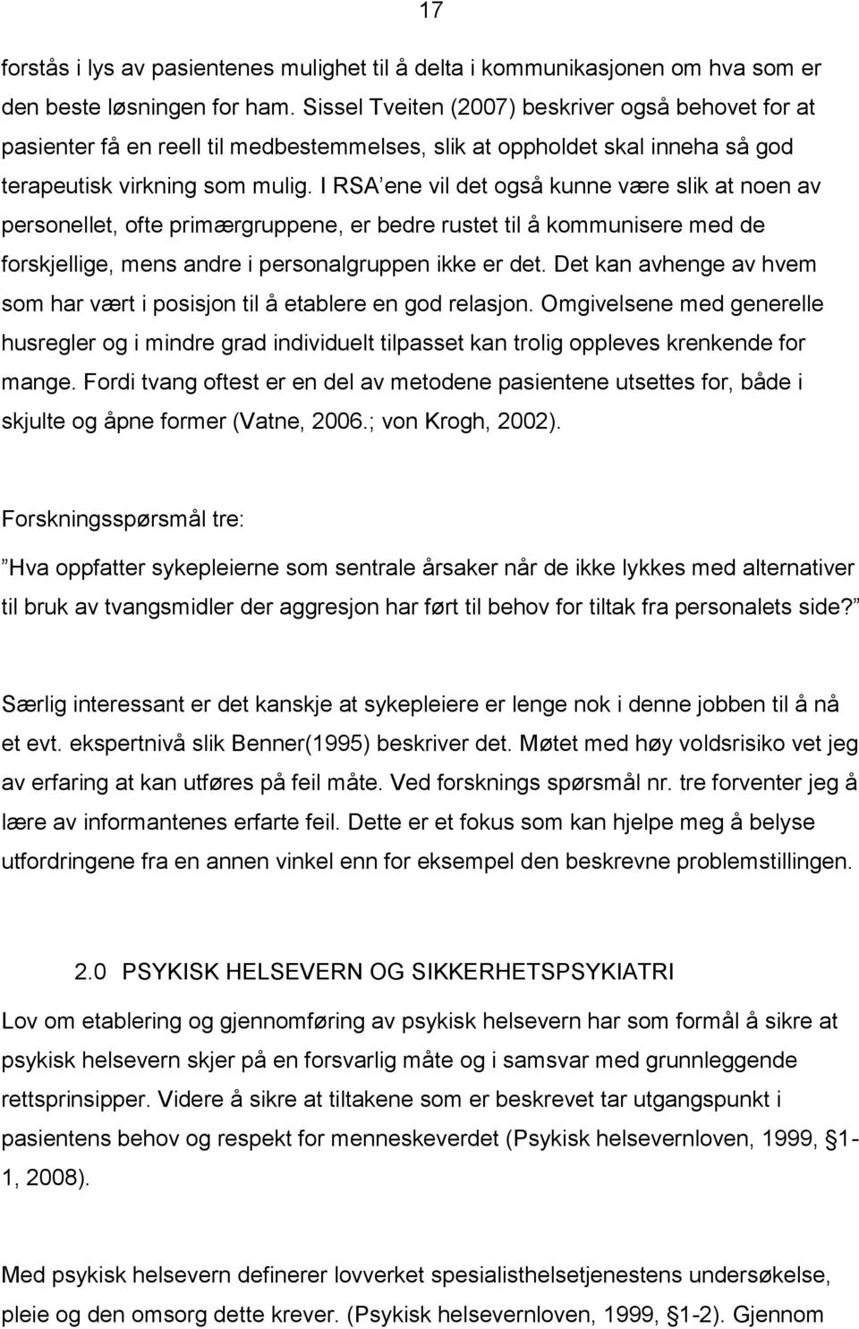 I RSA ene vil det også kunne være slik at noen av personellet, ofte primærgruppene, er bedre rustet til å kommunisere med de forskjellige, mens andre i personalgruppen ikke er det.