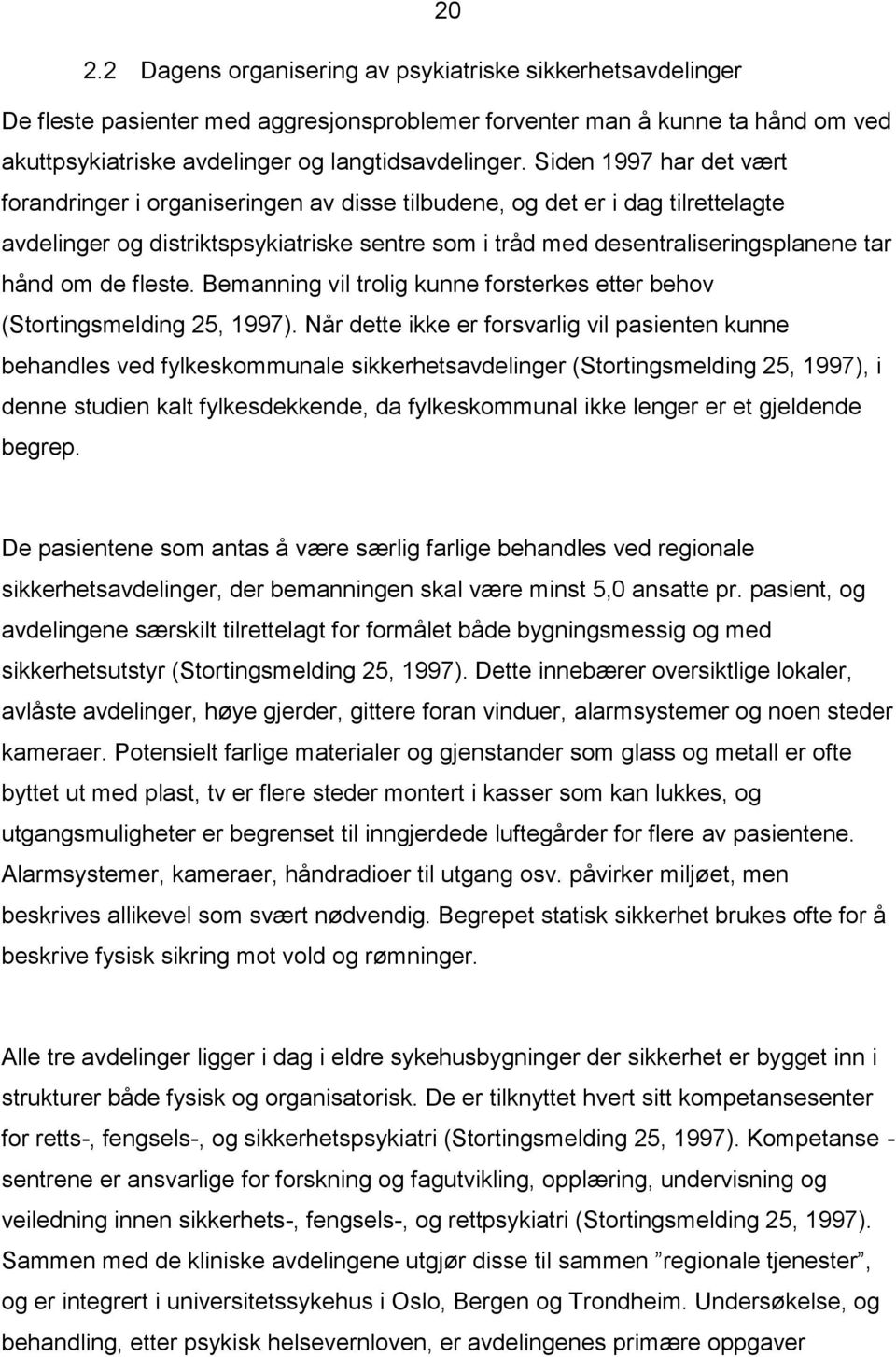 de fleste. Bemanning vil trolig kunne forsterkes etter behov (Stortingsmelding 25, 1997).