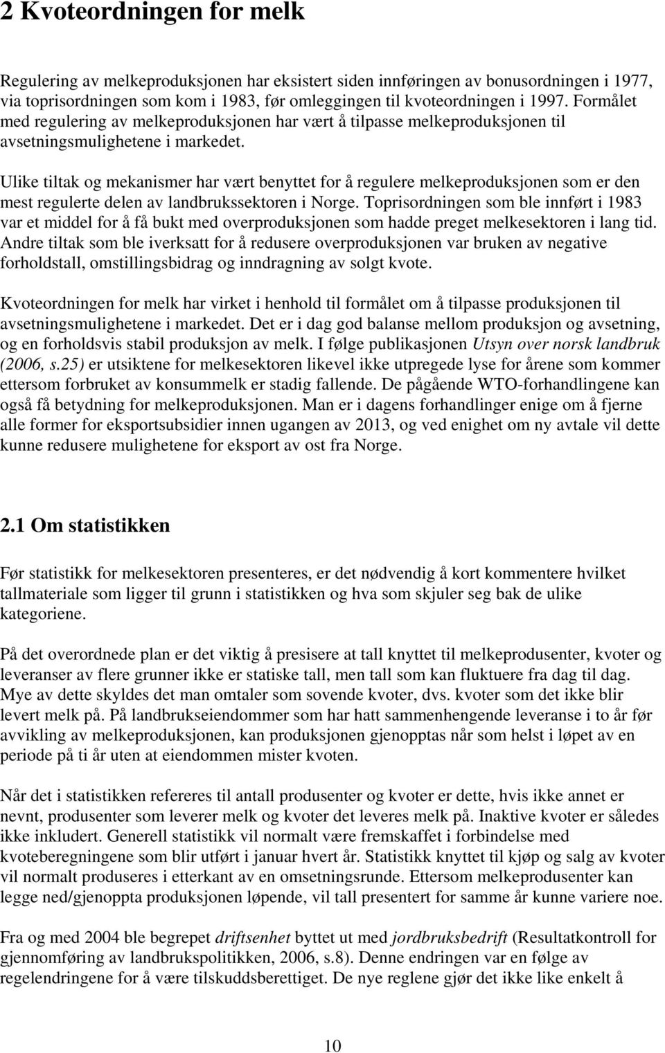 Ulike tiltak og mekanismer har vært benyttet for å regulere melkeproduksjonen som er den mest regulerte delen av landbrukssektoren i Norge.