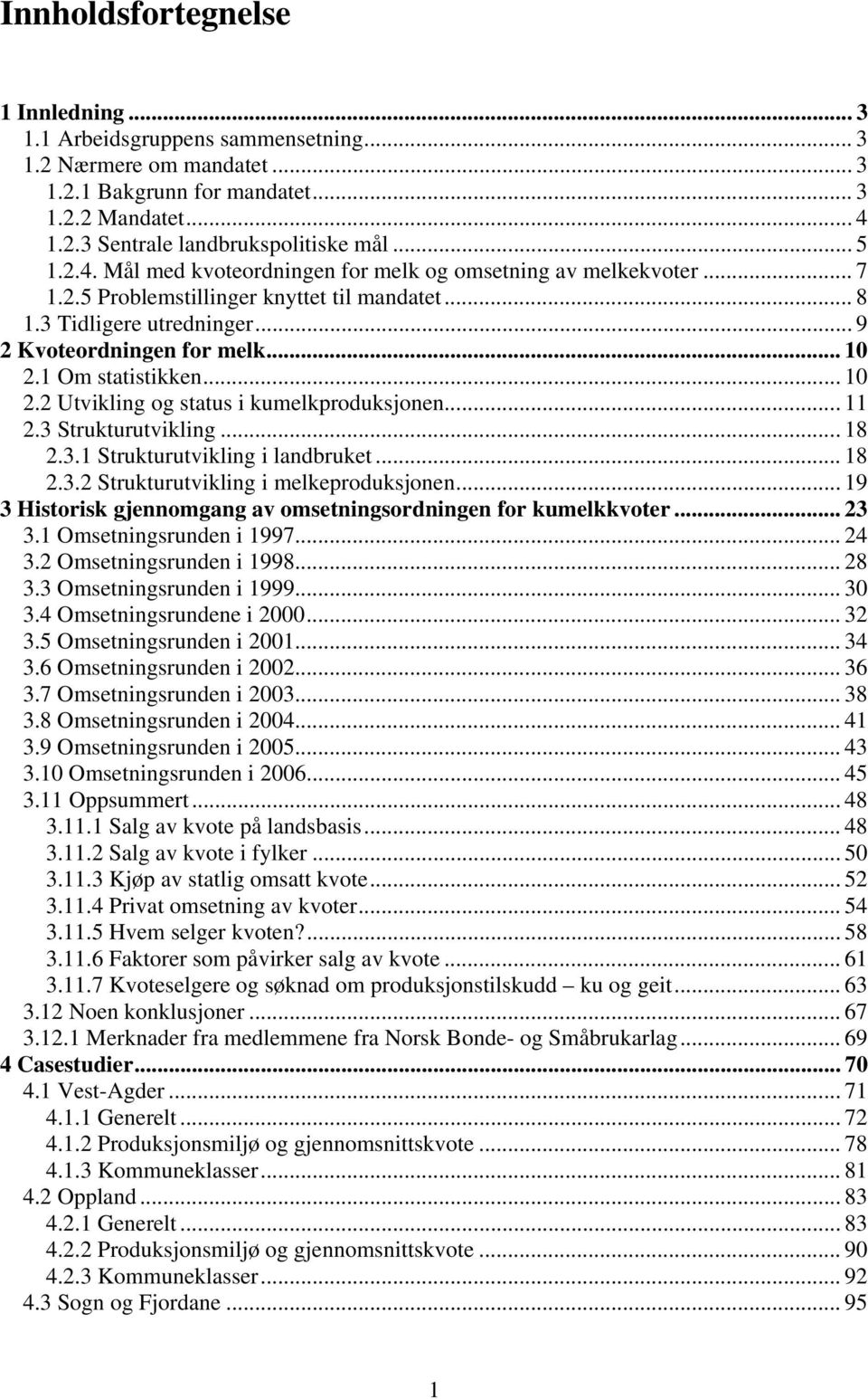 1 Om statistikken... 10 2.2 Utvikling og status i kumelkproduksjonen... 11 2.3 Strukturutvikling... 18 2.3.1 Strukturutvikling i landbruket... 18 2.3.2 Strukturutvikling i melkeproduksjonen.