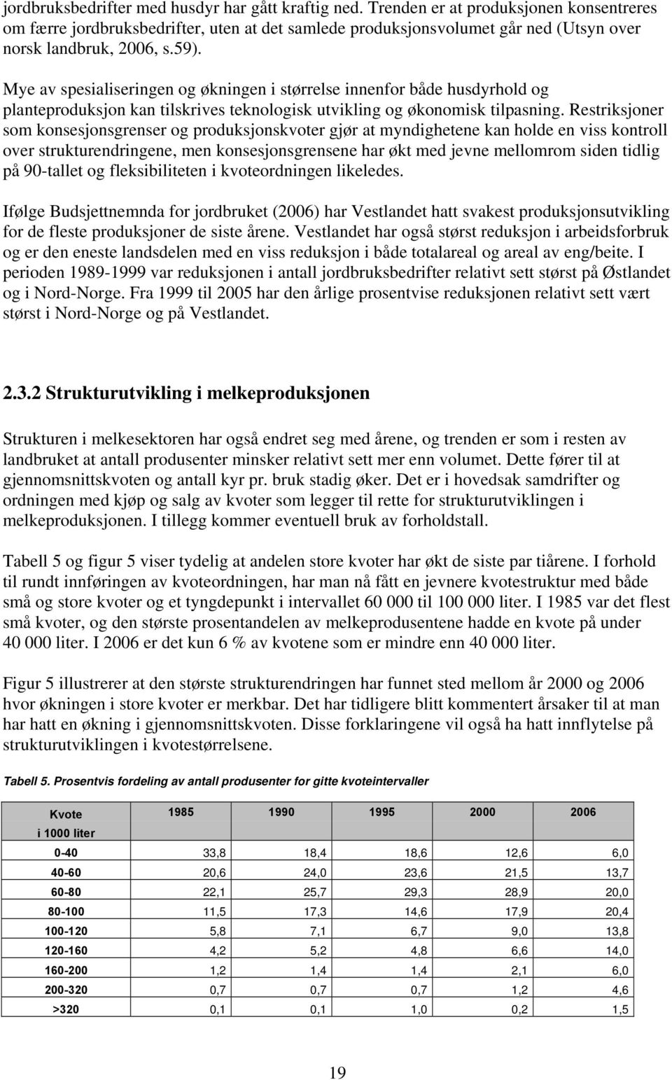 Mye av spesialiseringen og økningen i størrelse innenfor både husdyrhold og planteproduksjon kan tilskrives teknologisk utvikling og økonomisk tilpasning.