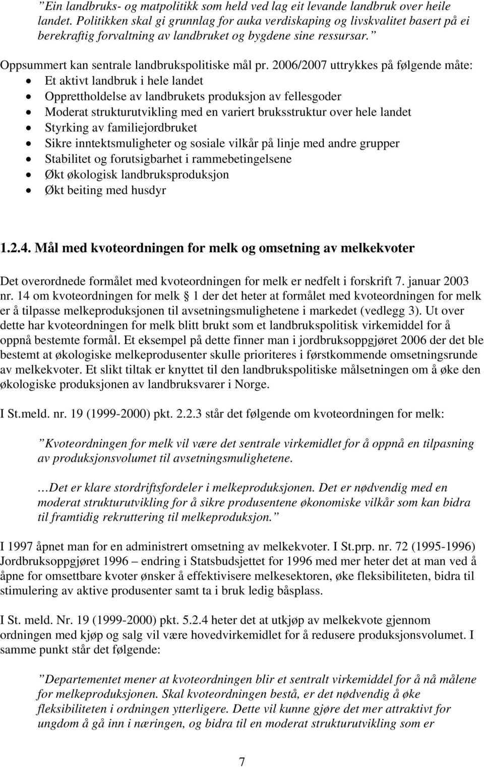 2006/2007 uttrykkes på følgende måte: Et aktivt landbruk i hele landet Opprettholdelse av landbrukets produksjon av fellesgoder Moderat strukturutvikling med en variert bruksstruktur over hele landet