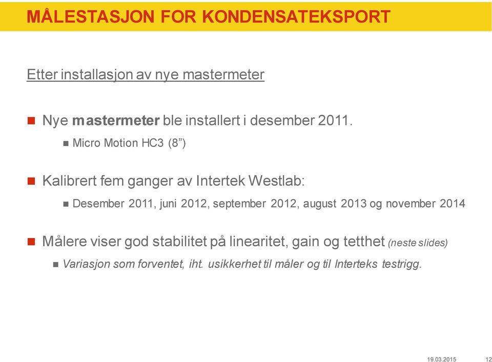 Micro Motion HC3 (8 ) Kalibrert fem ganger av Intertek Westlab: Desember 2011, juni 2012, september