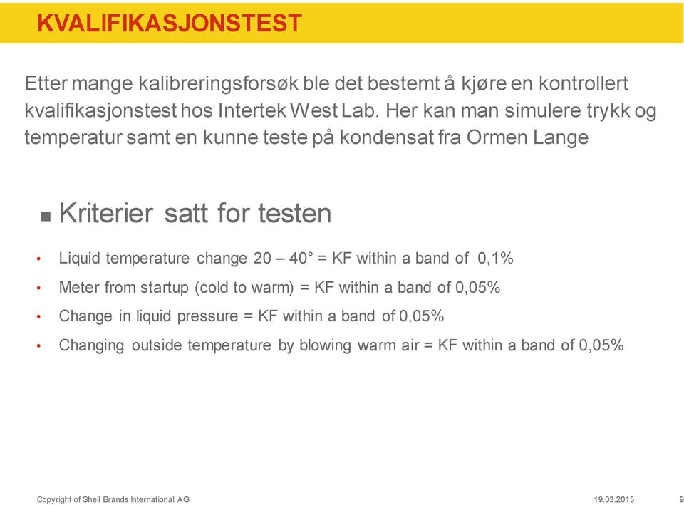 Her kan man simulere trykk og temperatur samt en kunne teste på kondensat fra Ormen Lange Kriterier satt for testen Liquid