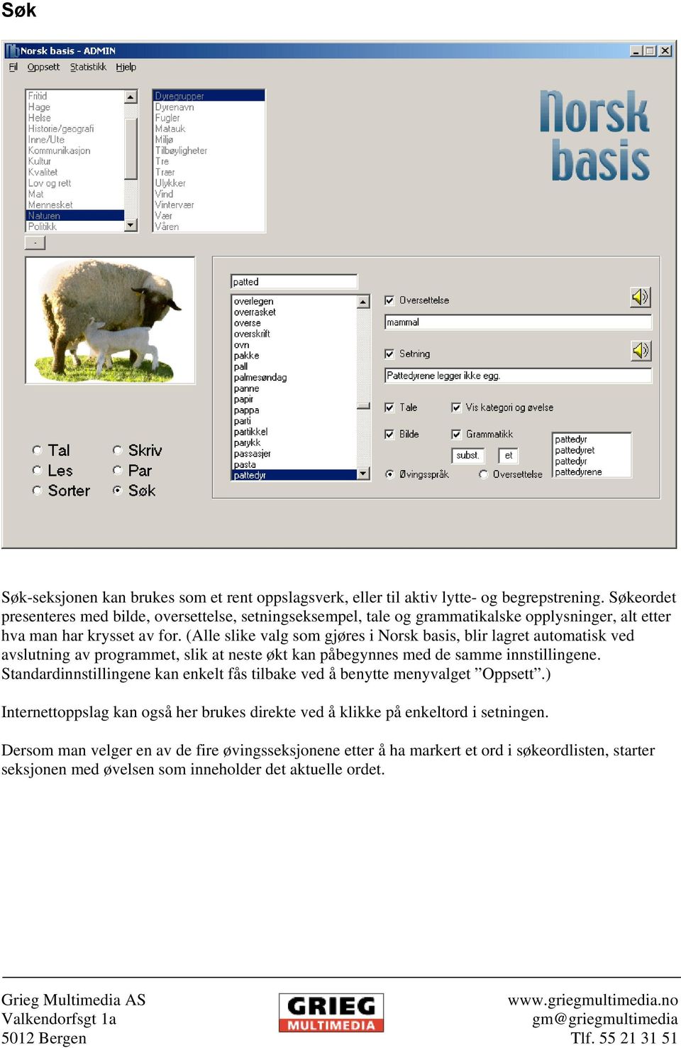 (Alle slike valg som gjøres i Norsk basis, blir lagret automatisk ved avslutning av programmet, slik at neste økt kan påbegynnes med de samme innstillingene.