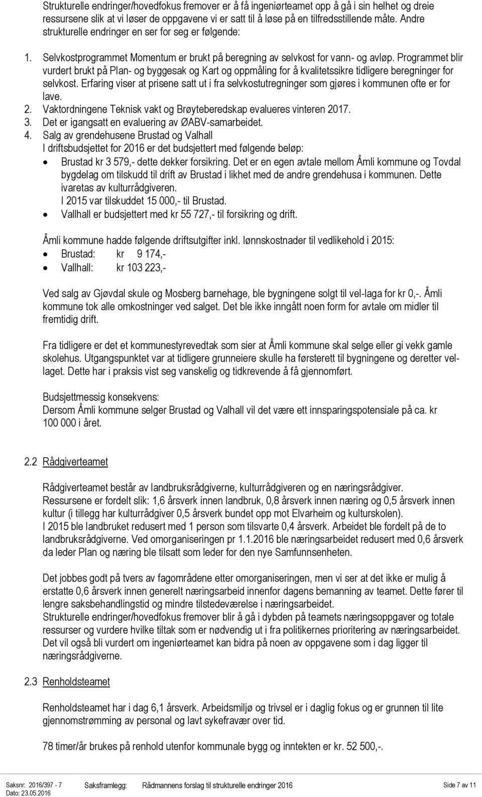 Programmet blir vurdert brukt på Plan- og byggesak og Kart og oppmåling for å kvalitetssikre tidligere beregninger for selvkost.