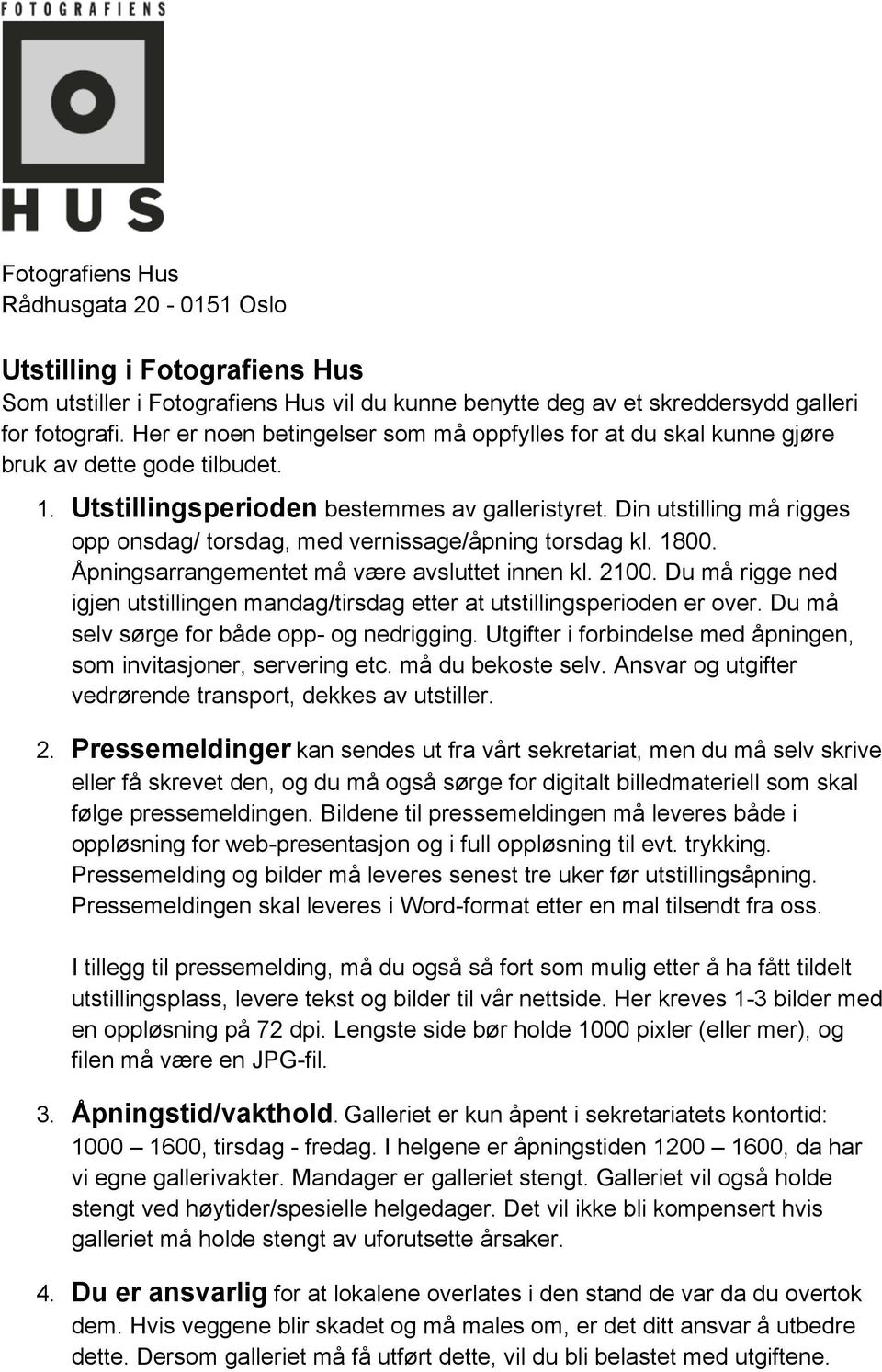 Din utstilling må rigges opp onsdag/ torsdag, med vernissage/åpning torsdag kl. 1800. Åpningsarrangementet må være avsluttet innen kl. 2100.