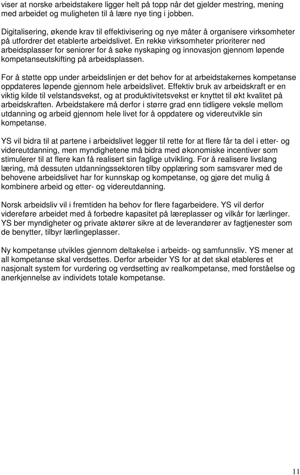 En rekke virksomheter prioriterer ned arbeidsplasser for seniorer for å søke nyskaping og innovasjon gjennom løpende kompetanseutskifting på arbeidsplassen.