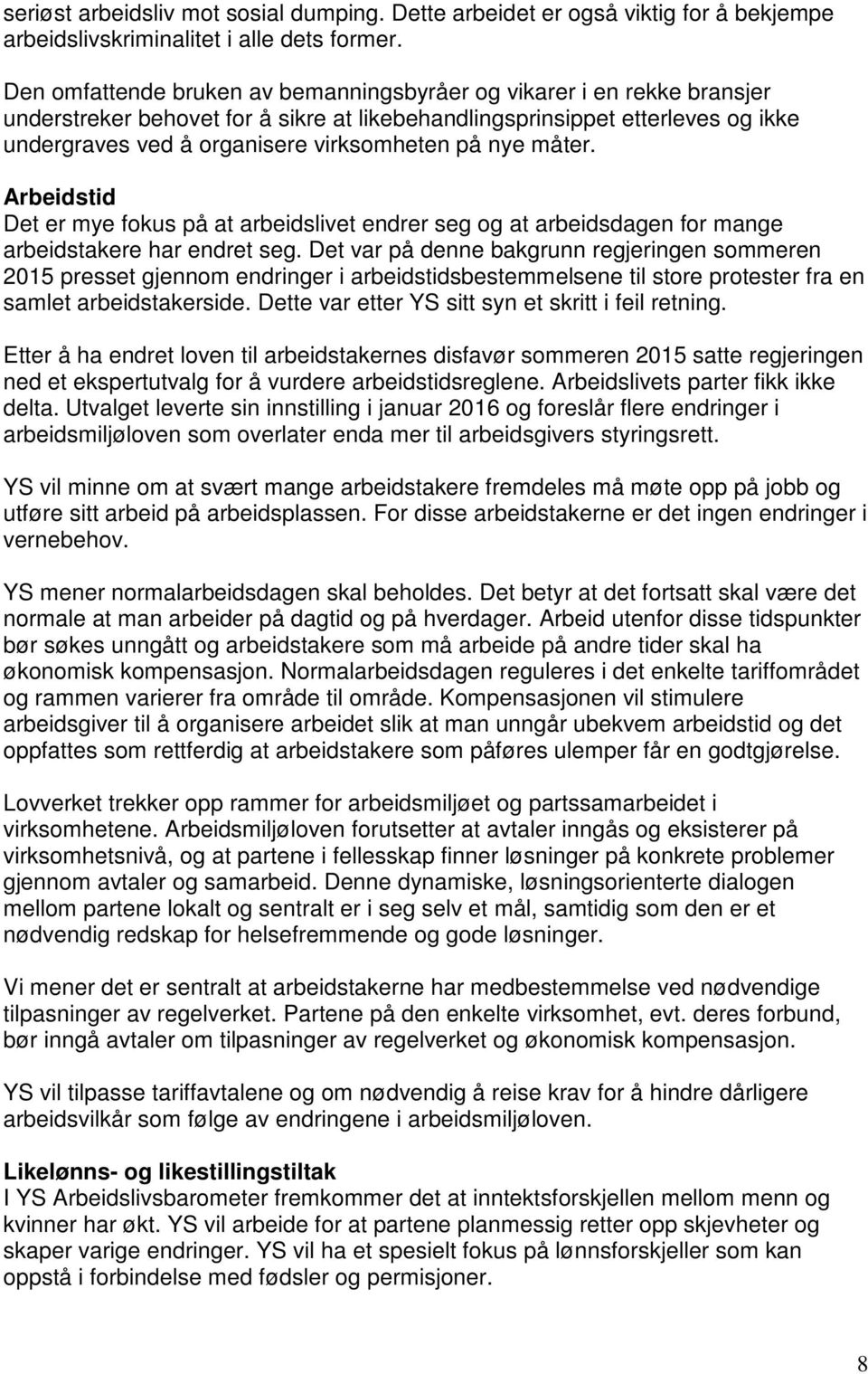 nye måter. Arbeidstid Det er mye fokus på at arbeidslivet endrer seg og at arbeidsdagen for mange arbeidstakere har endret seg.