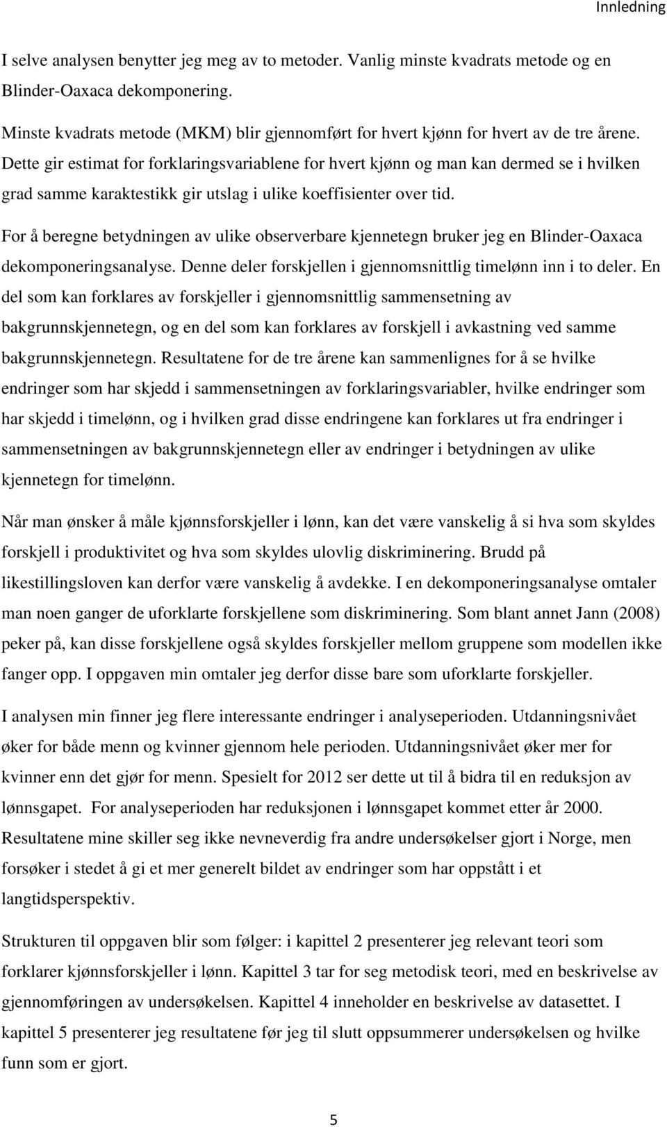 Dette gir estimat for forklaringsvariablene for hvert kjønn og man kan dermed se i hvilken grad samme karaktestikk gir utslag i ulike koeffisienter over tid.