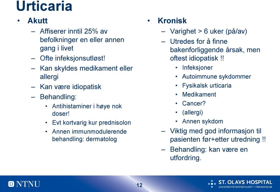 Evt kortvarig kur prednisolon Annen immunmodulerende behandling: dermatolog Kronisk Varighet > 6 uker (på/av) Utredes for å finne