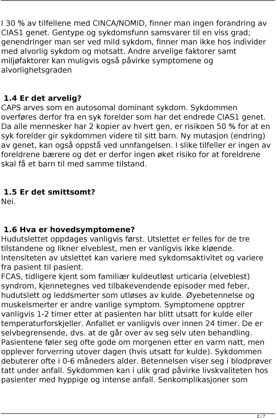 Andre arvelige faktorer samt miljøfaktorer kan muligvis også påvirke symptomene og alvorlighetsgraden 1.4 Er det arvelig? CAPS arves som en autosomal dominant sykdom.