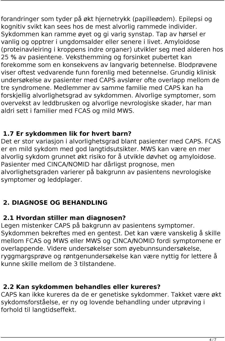 Veksthemming og forsinket pubertet kan forekomme som en konsekvens av langvarig betennelse. Blodprøvene viser oftest vedvarende funn forenlig med betennelse.