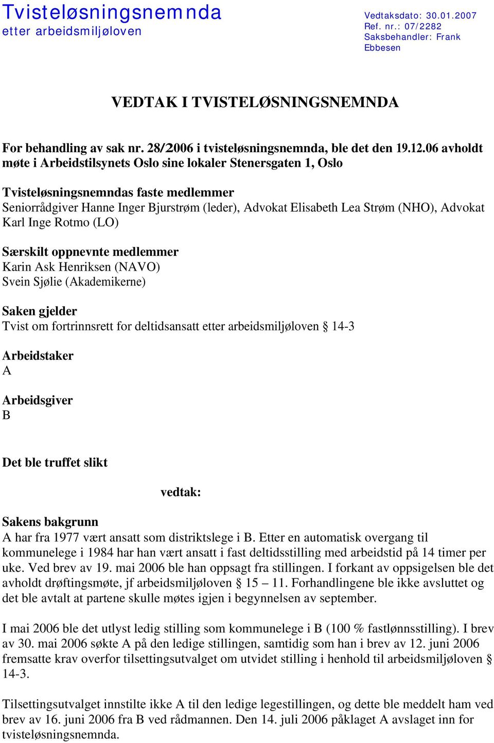 06 avholdt møte i Arbeidstilsynets Oslo sine lokaler Stenersgaten 1, Oslo Tvisteløsningsnemndas faste medlemmer Seniorrådgiver Hanne Inger Bjurstrøm (leder), Advokat Elisabeth Lea Strøm (NHO),