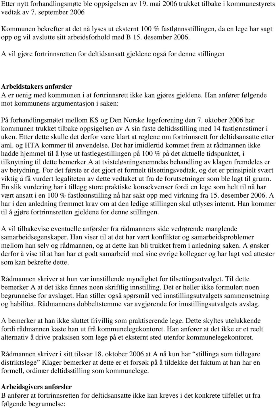 A vil gjøre fortrinnsretten for deltidsansatt gjeldene også for denne stillingen Arbeidstakers anførsler A er uenig med kommunen i at fortrinnsrett ikke kan gjøres gjeldene.