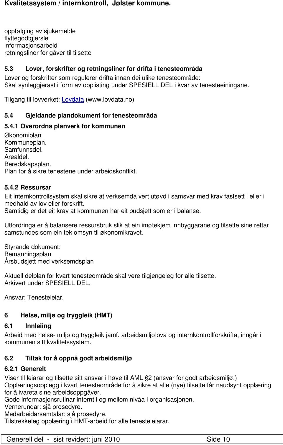 kvar av tenesteeiningane. Tilgang til lovverket: Lovdata (www.lovdata.no) 5.4 Gjeldande plandokument for tenesteområda 5.4.1 Overordna planverk for kommunen Økonomiplan Kommuneplan. Samfunnsdel.