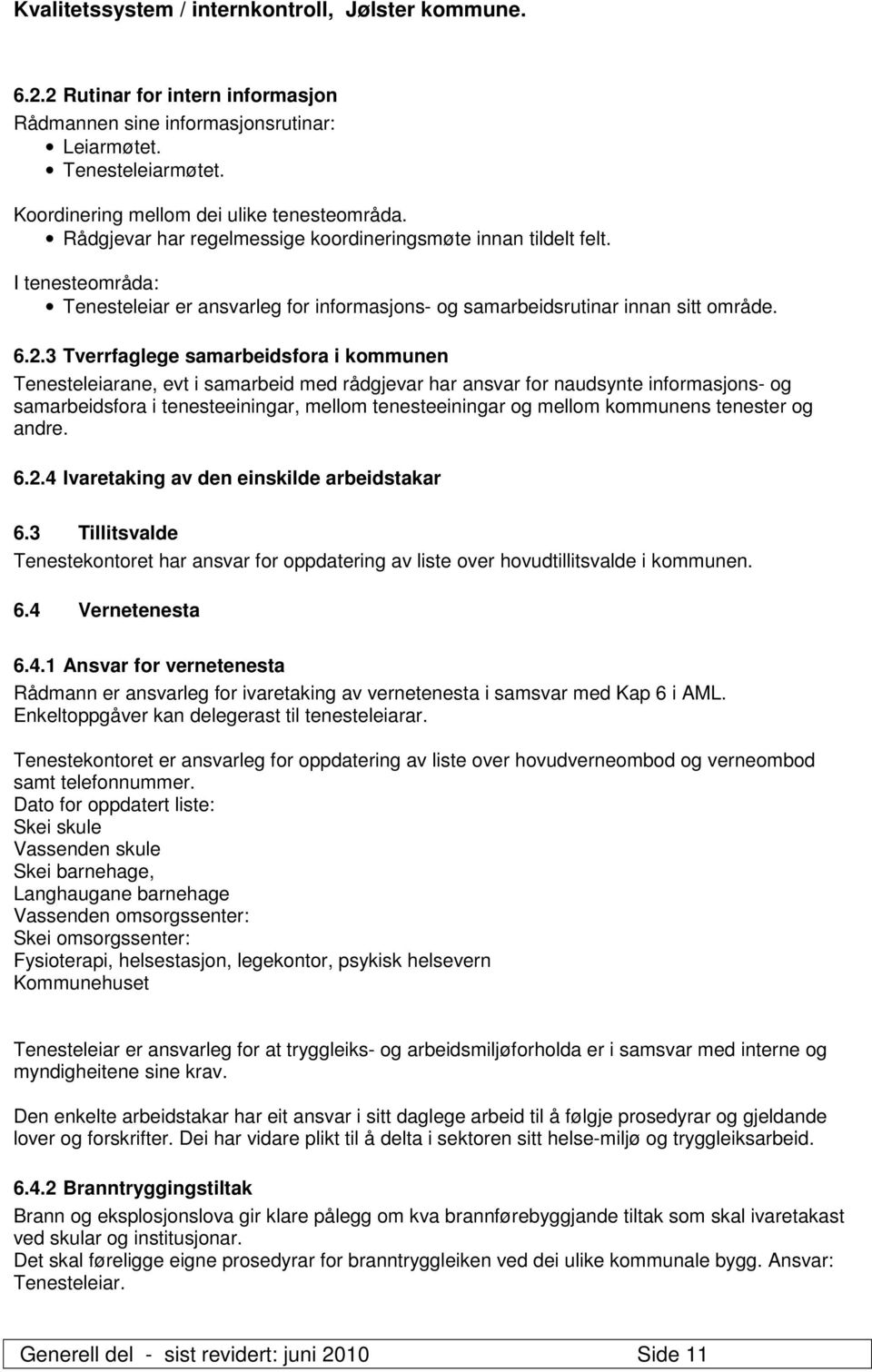 3 Tverrfaglege samarbeidsfora i kommunen Tenesteleiarane, evt i samarbeid med rådgjevar har ansvar for naudsynte informasjons- og samarbeidsfora i tenesteeiningar, mellom tenesteeiningar og mellom