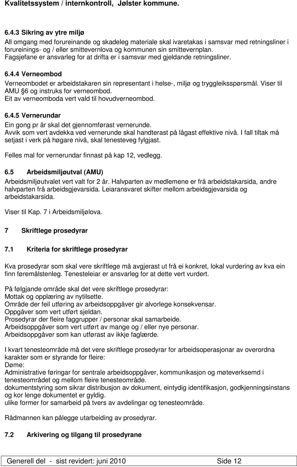 Viser til AMU 6 og instruks for verneombod. Eit av verneomboda vert vald til hovudverneombod. 6.4.5 Vernerundar Ein gong pr år skal det gjennomførast vernerunde.