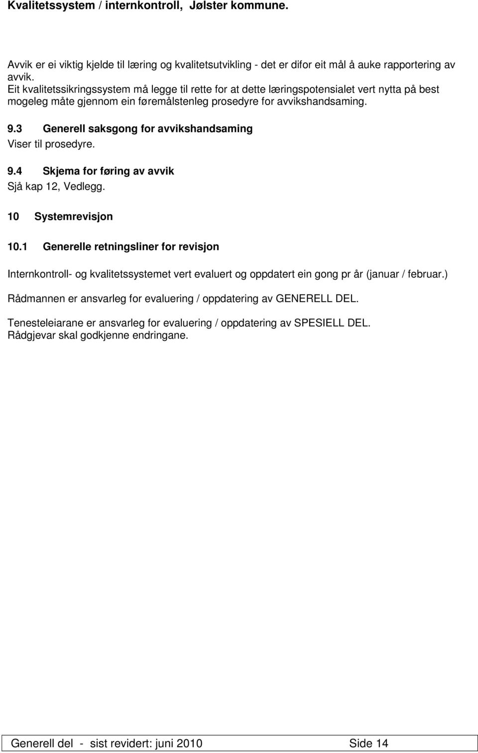 3 Generell saksgong for avvikshandsaming Viser til prosedyre. 9.4 Skjema for føring av avvik Sjå kap 12, Vedlegg. 10 Systemrevisjon 10.