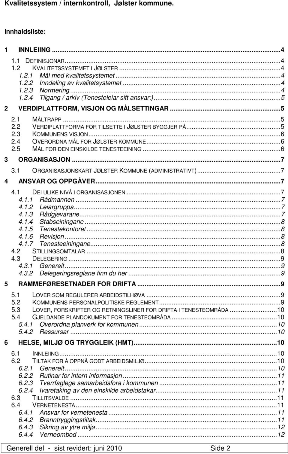 ..6 3 ORGANISASJON...7 3.1 ORGANISASJONSKART JØLSTER KOMMUNE (ADMINISTRATIVT)...7 4 ANSVAR OG OPPGÅVER...7 4.1 DEI ULIKE NIVÅ I ORGANISASJONEN...7 4.1.1 Rådmannen...7 4.1.2 Leiargruppa...7 4.1.3 Rådgjevarane.