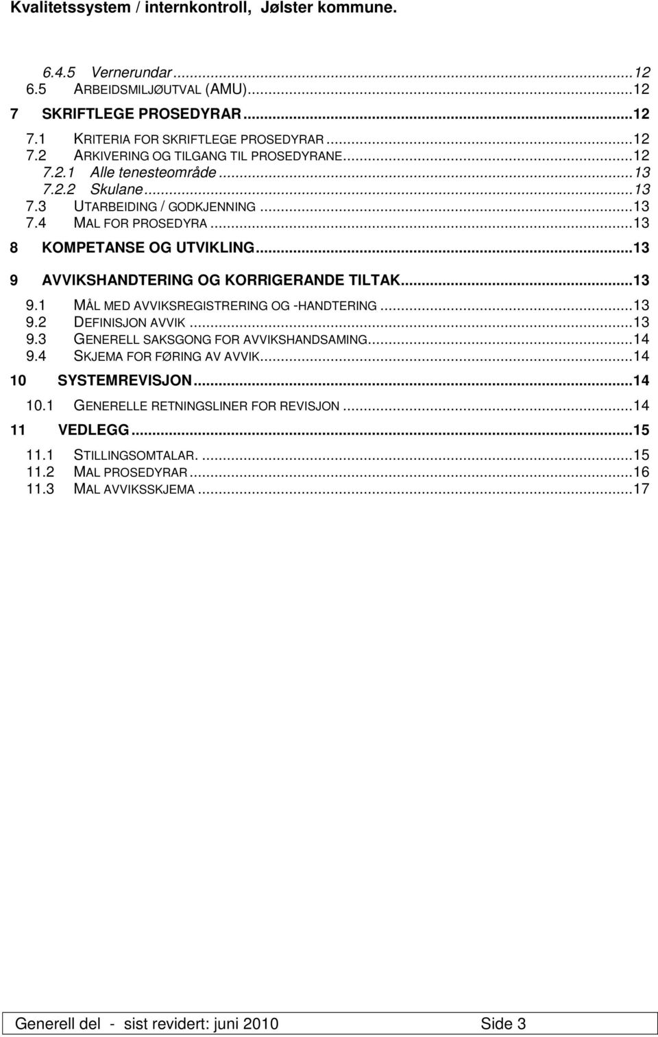 ..13 9.2 DEFINISJON AVVIK...13 9.3 GENERELL SAKSGONG FOR AVVIKSHANDSAMING...14 9.4 SKJEMA FOR FØRING AV AVVIK...14 10 SYSTEMREVISJON...14 10.1 GENERELLE RETNINGSLINER FOR REVISJON.