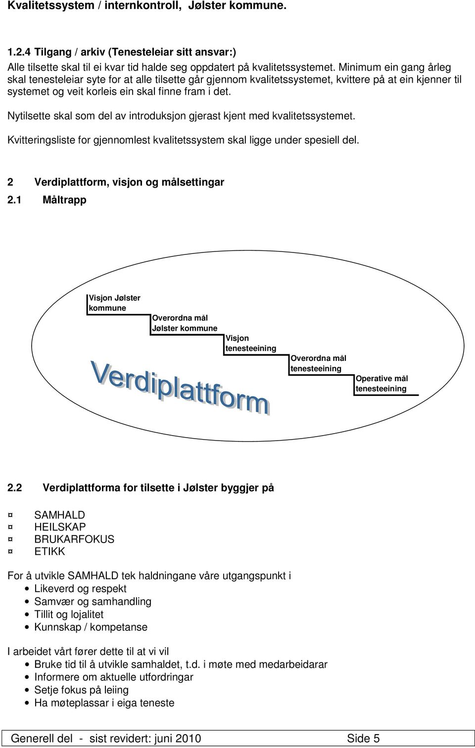 Nytilsette skal som del av introduksjon gjerast kjent med kvalitetssystemet. Kvitteringsliste for gjennomlest kvalitetssystem skal ligge under spesiell del. 2 Verdiplattform, visjon og målsettingar 2.