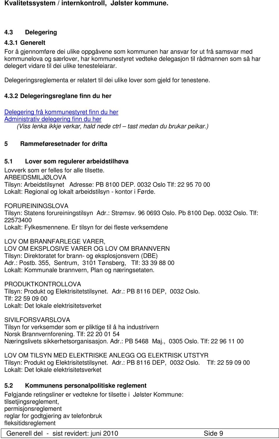 2 Delegeringsreglane finn du her Delegering frå kommunestyret finn du her Administrativ delegering finn du her (Viss lenka ikkje verkar, hald nede ctrl tast medan du brukar peikar.