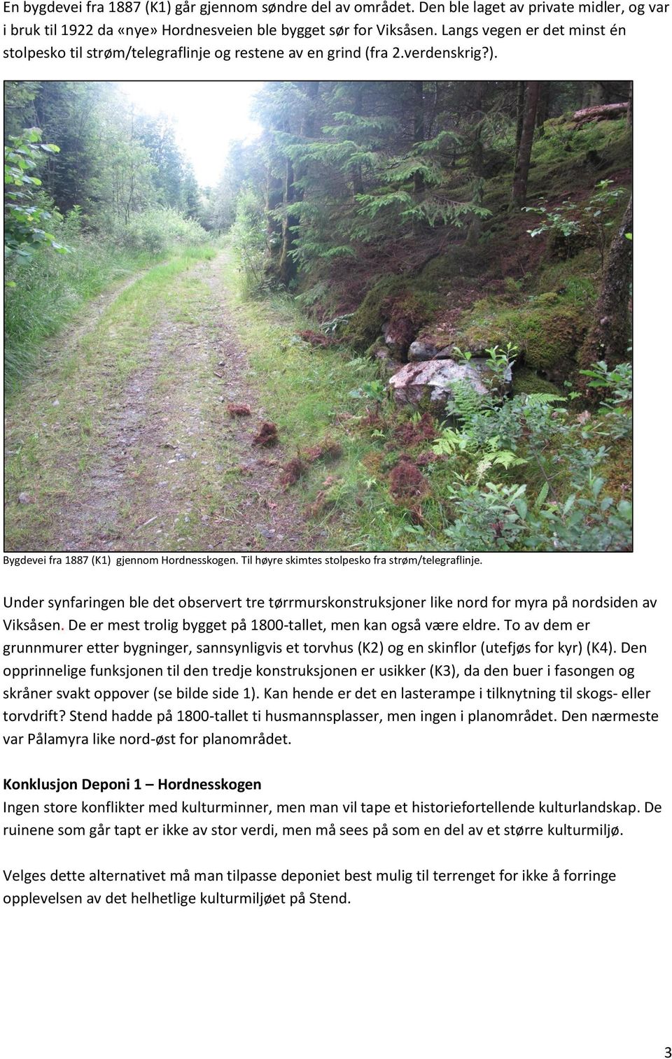 Til høyre skimtes stolpesko fra strøm/telegraflinje. Under synfaringen ble det observert tre tørrmurskonstruksjoner like nord for myra på nordsiden av Viksåsen.