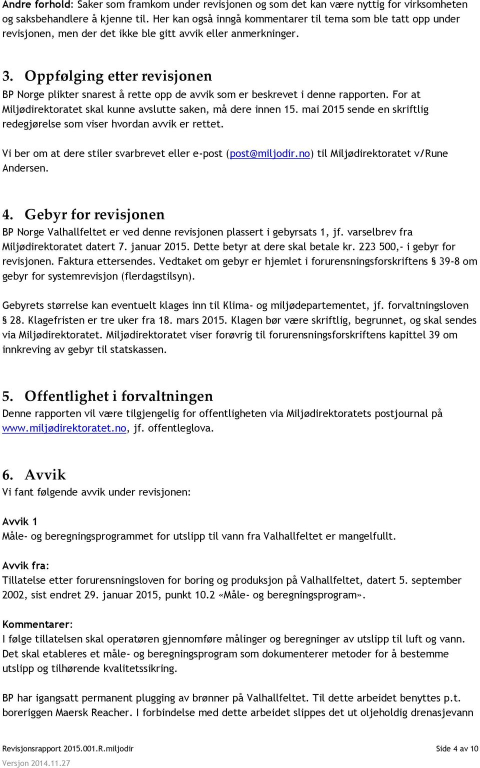 Oppfølging etter revisjonen BP Norge plikter snarest å rette opp de avvik som er beskrevet i denne rapporten. For at Miljødirektoratet skal kunne avslutte saken, må dere innen 15.