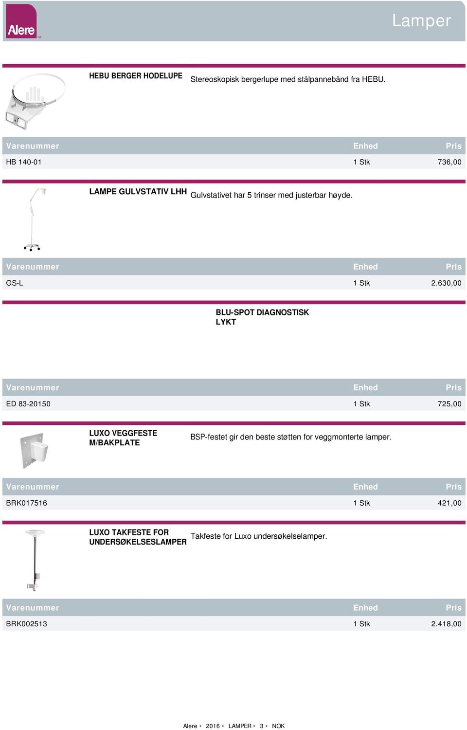 630,00 BLU-SPOT DIAGNOSTISK LYKT ED 83-20150 1 Stk 725,00 LUXO VEGGFESTE M/BAKPLATE BSP-festet gir den beste støtten